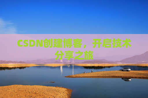 CSDN创建博客，开启技术分享之旅