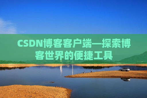 CSDN博客客户端—探索博客世界的便捷工具